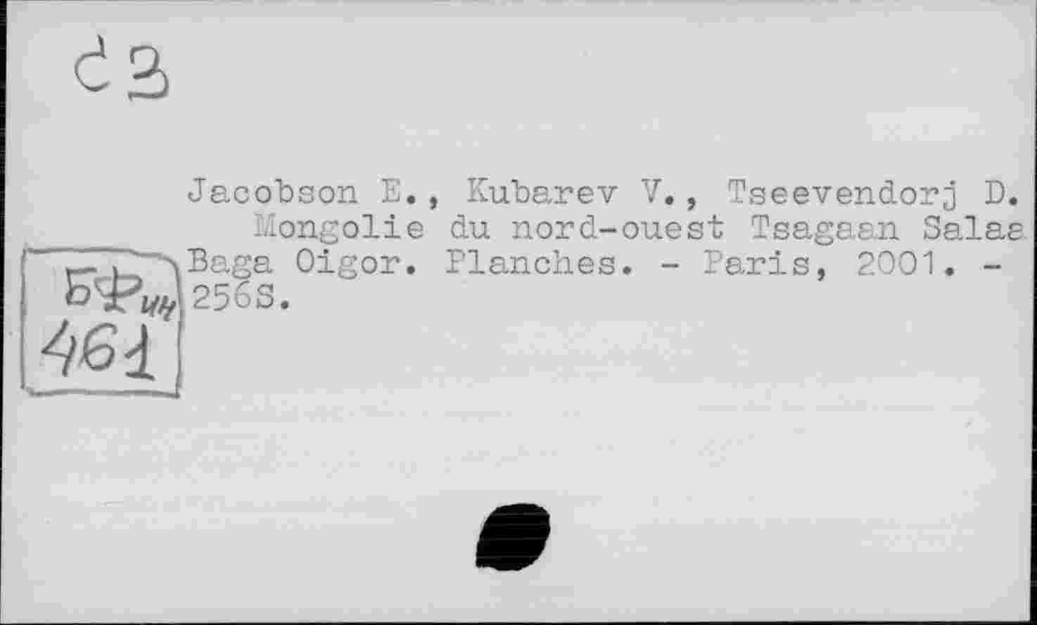 ﻿es
Jacobson E., Kubarev V., Tseevendorj D. Mongolie du nord-ouest Tsagaan Salas
- Paris, 2001. -
ZZT?>Baga Oigor. Planches.
Б^Цггбз.